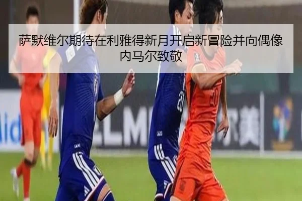 萨默维尔期待在利雅得新月开启新冒险并向偶像内马尔致敬