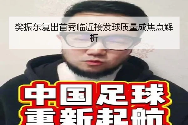 樊振东复出首秀临近接发球质量成焦点解析